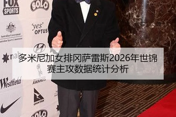 多米尼加女排冈萨雷斯2026年世锦赛主攻数据统计分析
